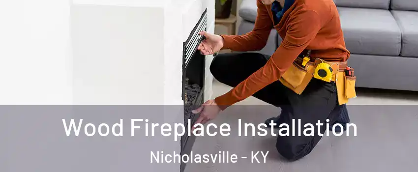  Wood Fireplace Installation Nicholasville - KY