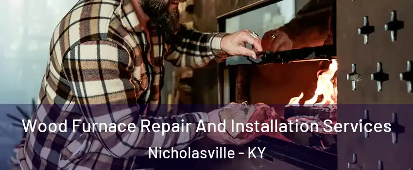  Wood Furnace Repair And Installation Services Nicholasville - KY